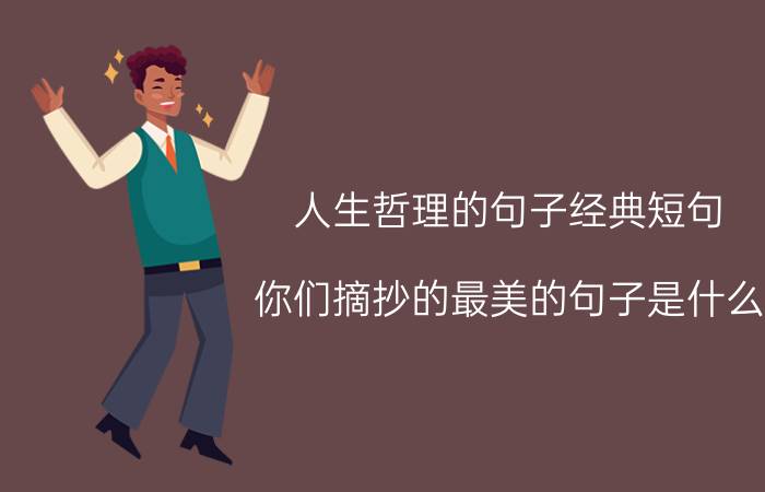 人生哲理的句子经典短句 你们摘抄的最美的句子是什么？